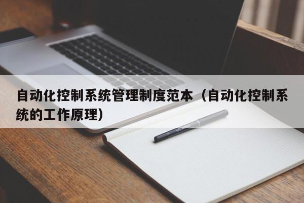 自动化控制系统管理制度范本（自动化控制系统的工作原理）-第1张图片-晋江速捷自动化科技有限公司