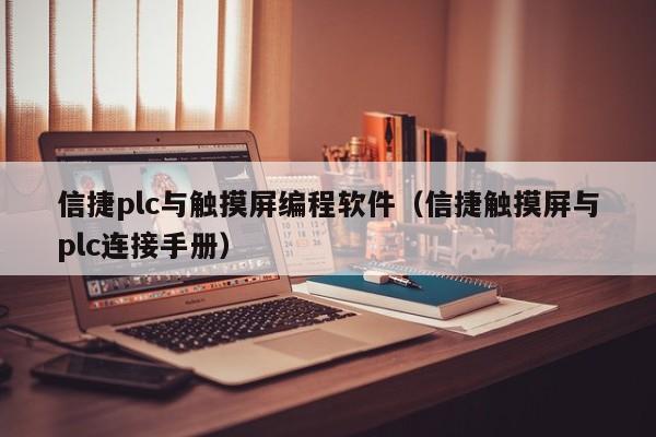 信捷plc与触摸屏编程软件（信捷触摸屏与plc连接手册）-第1张图片-晋江速捷自动化科技有限公司