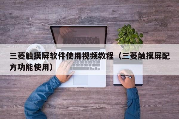 三菱触摸屏软件使用视频教程（三菱触摸屏配方功能使用）-第1张图片-晋江速捷自动化科技有限公司