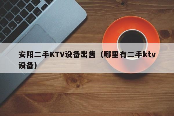 安阳二手KTV设备出售（哪里有二手ktv设备）-第1张图片-晋江速捷自动化科技有限公司