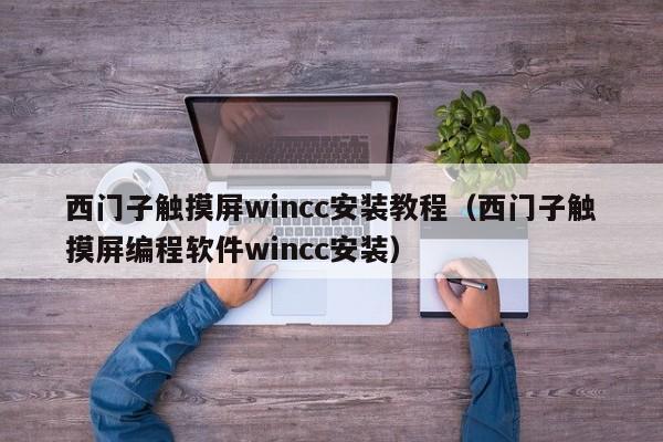 西门子触摸屏wincc安装教程（西门子触摸屏编程软件wincc安装）-第1张图片-晋江速捷自动化科技有限公司