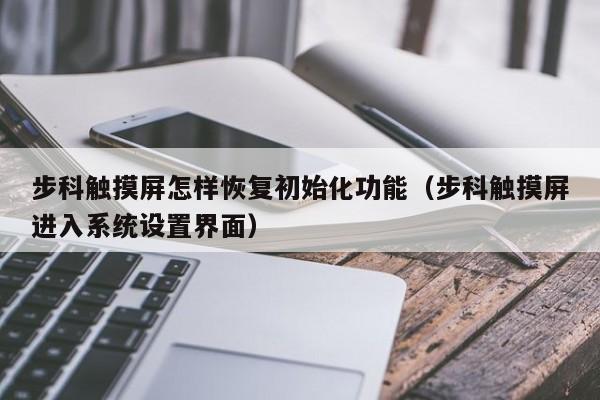 步科触摸屏怎样恢复初始化功能（步科触摸屏进入系统设置界面）-第1张图片-晋江速捷自动化科技有限公司