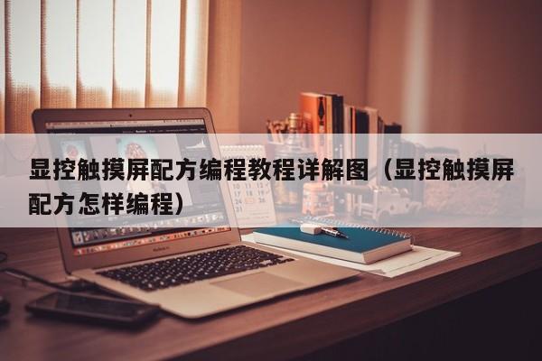 显控触摸屏配方编程教程详解图（显控触摸屏配方怎样编程）-第1张图片-晋江速捷自动化科技有限公司