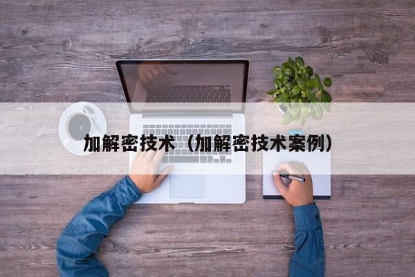 加解密技术（加解密技术案例）-第1张图片-晋江速捷自动化科技有限公司