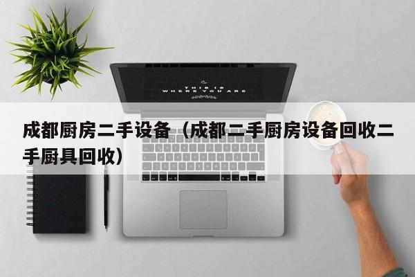 成都厨房二手设备（成都二手厨房设备回收二手厨具回收）-第1张图片-晋江速捷自动化科技有限公司