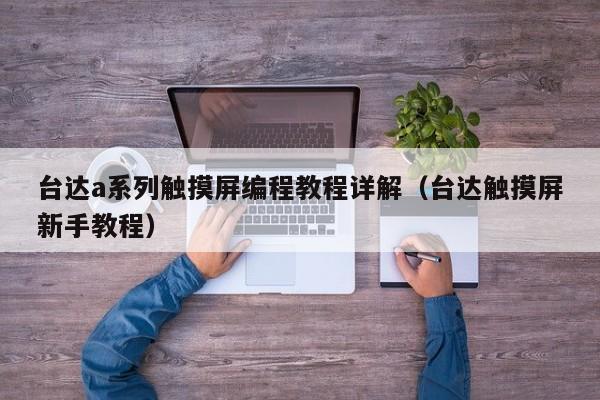 台达a系列触摸屏编程教程详解（台达触摸屏新手教程）-第1张图片-晋江速捷自动化科技有限公司