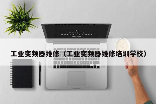 工业变频器维修（工业变频器维修培训学校）-第1张图片-晋江速捷自动化科技有限公司