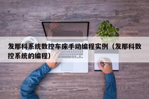 发那科系统数控车床手动编程实例（发那科数控系统的编程）-第1张图片-晋江速捷自动化科技有限公司