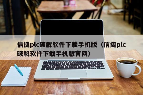 信捷plc破解软件下载手机版（信捷plc破解软件下载手机版官网）-第1张图片-晋江速捷自动化科技有限公司