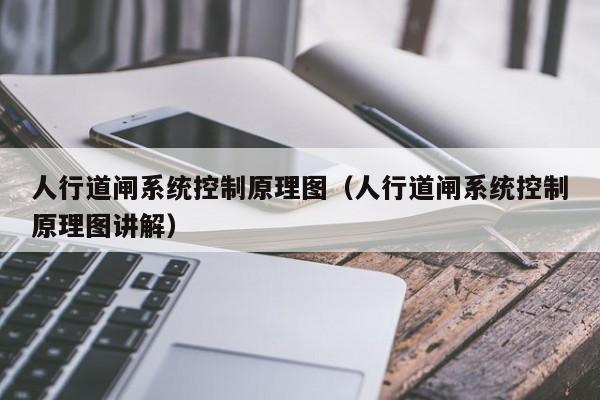 人行道闸系统控制原理图（人行道闸系统控制原理图讲解）-第1张图片-晋江速捷自动化科技有限公司