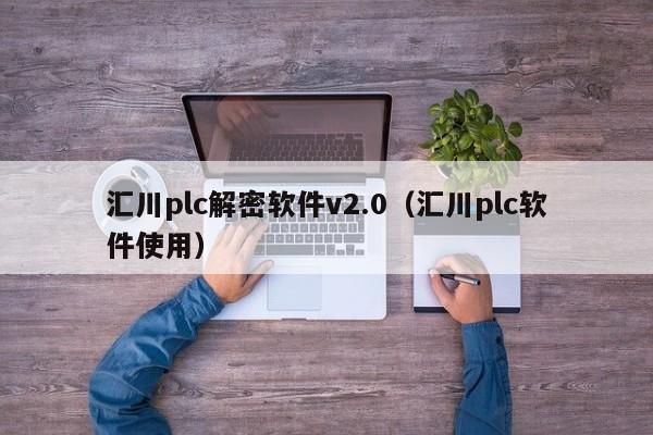 汇川plc解密软件v2.0（汇川plc软件使用）-第1张图片-晋江速捷自动化科技有限公司