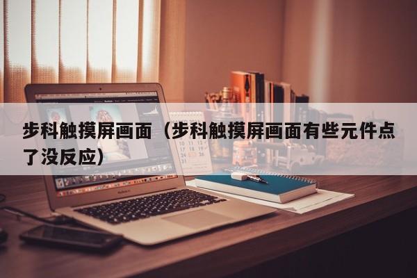 步科触摸屏画面（步科触摸屏画面有些元件点了没反应）-第1张图片-晋江速捷自动化科技有限公司