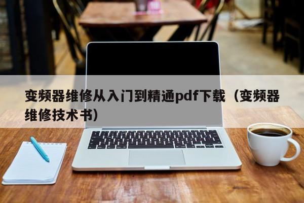 变频器维修从入门到精通pdf下载（变频器维修技术书）-第1张图片-晋江速捷自动化科技有限公司