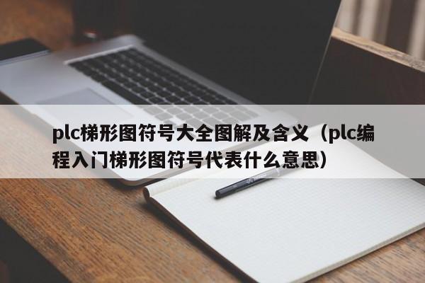 plc梯形图符号大全图解及含义（plc编程入门梯形图符号代表什么意思）-第1张图片-晋江速捷自动化科技有限公司
