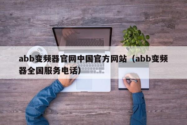 abb变频器官网中国官方网站（abb变频器全国服务电话）-第1张图片-晋江速捷自动化科技有限公司