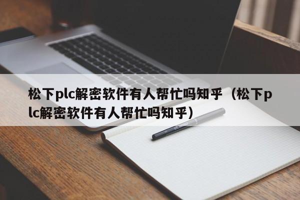 松下plc解密软件有人帮忙吗知乎（松下plc解密软件有人帮忙吗知乎）-第1张图片-晋江速捷自动化科技有限公司