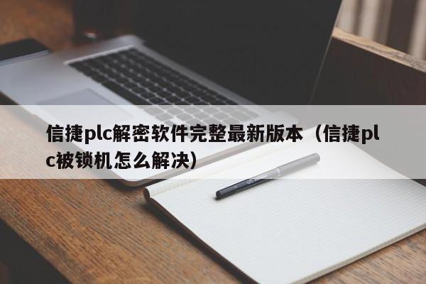 信捷plc解密软件完整最新版本（信捷plc被锁机怎么解决）-第1张图片-晋江速捷自动化科技有限公司