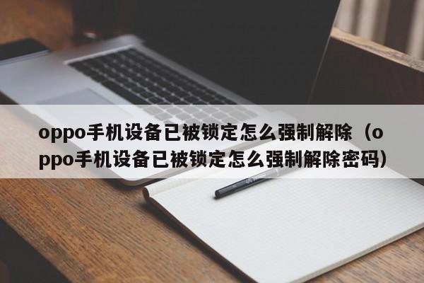 oppo手机设备已被锁定怎么强制解除（oppo手机设备已被锁定怎么强制解除密码）-第1张图片-晋江速捷自动化科技有限公司
