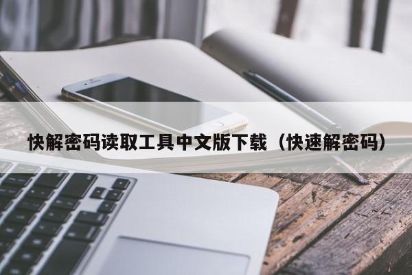快解密码读取工具中文版下载（快速解密码）-第1张图片-晋江速捷自动化科技有限公司