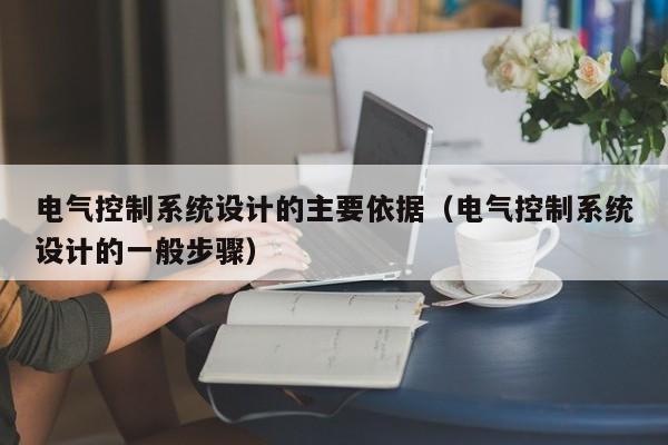 电气控制系统设计的主要依据（电气控制系统设计的一般步骤）-第1张图片-晋江速捷自动化科技有限公司