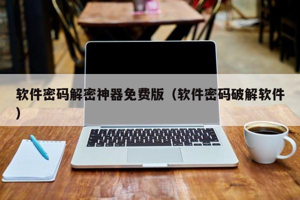 软件密码解密神器免费版（软件密码破解软件）-第1张图片-晋江速捷自动化科技有限公司
