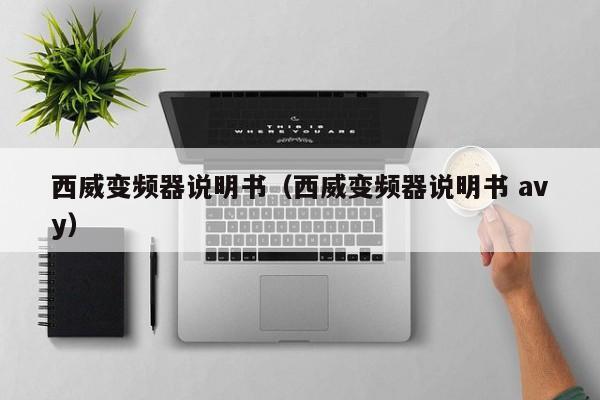西威变频器说明书（西威变频器说明书 avy）-第1张图片-晋江速捷自动化科技有限公司
