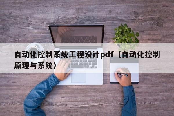 自动化控制系统工程设计pdf（自动化控制原理与系统）-第1张图片-晋江速捷自动化科技有限公司