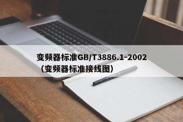 变频器标准GB/T3886.1-2002（变频器标准接线图）-第1张图片-晋江速捷自动化科技有限公司