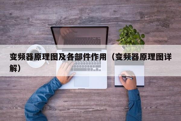 变频器原理图及各部件作用（变频器原理图详解）-第1张图片-晋江速捷自动化科技有限公司
