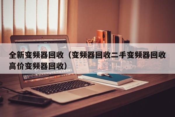 全新变频器回收（变频器回收二手变频器回收高价变频器回收）-第1张图片-晋江速捷自动化科技有限公司