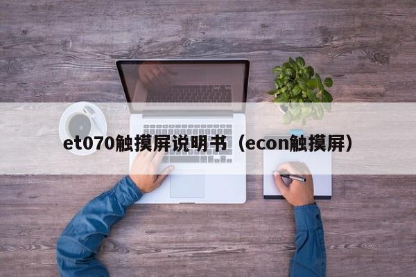 et070触摸屏说明书（econ触摸屏）-第1张图片-晋江速捷自动化科技有限公司