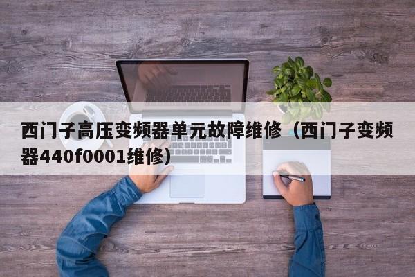 西门子高压变频器单元故障维修（西门子变频器440f0001维修）-第1张图片-晋江速捷自动化科技有限公司