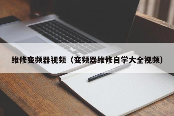维修变频器视频（变频器维修自学大全视频）-第1张图片-晋江速捷自动化科技有限公司
