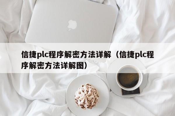 信捷plc程序解密方法详解（信捷plc程序解密方法详解图）-第1张图片-晋江速捷自动化科技有限公司