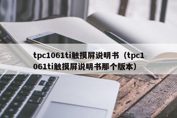 tpc1061ti触摸屏说明书（tpc1061ti触摸屏说明书那个版本）-第1张图片-晋江速捷自动化科技有限公司