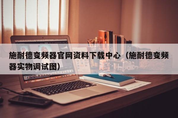 施耐德变频器官网资料下载中心（施耐德变频器实物调试图）-第1张图片-晋江速捷自动化科技有限公司