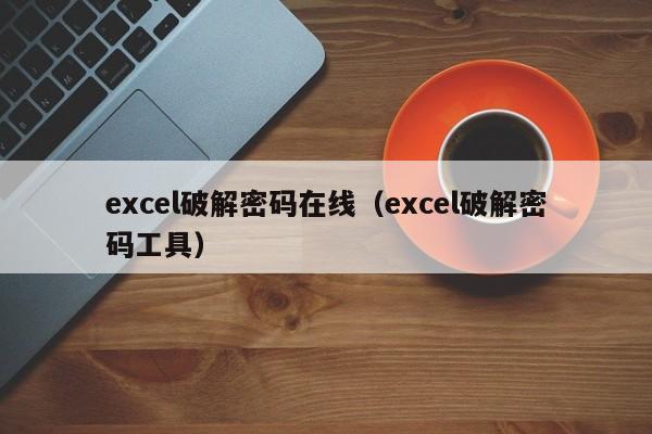excel破解密码在线（excel破解密码工具）-第1张图片-晋江速捷自动化科技有限公司