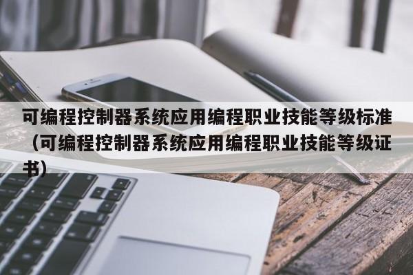 可编程控制器系统应用编程职业技能等级标准（可编程控制器系统应用编程职业技能等级证书）-第1张图片-晋江速捷自动化科技有限公司