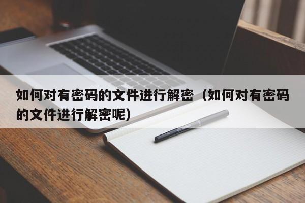 如何对有密码的文件进行解密（如何对有密码的文件进行解密呢）-第1张图片-晋江速捷自动化科技有限公司