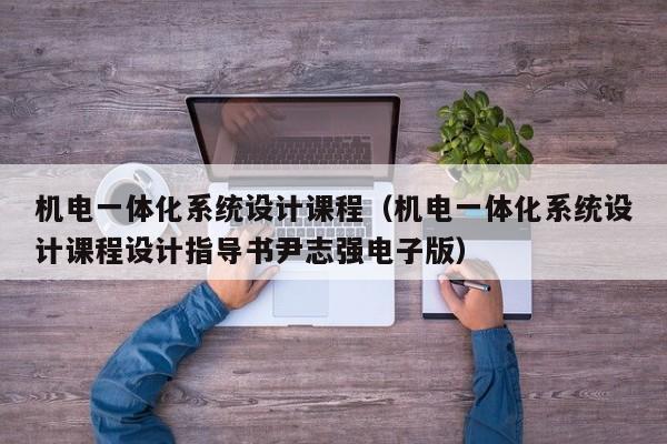 机电一体化系统设计课程（机电一体化系统设计课程设计指导书尹志强电子版）-第1张图片-晋江速捷自动化科技有限公司