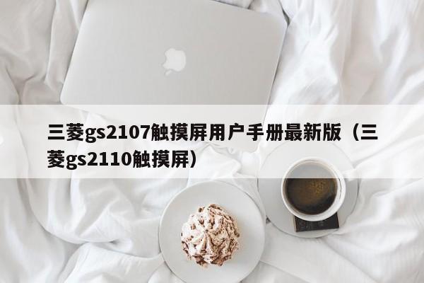 三菱gs2107触摸屏用户手册最新版（三菱gs2110触摸屏）-第1张图片-晋江速捷自动化科技有限公司