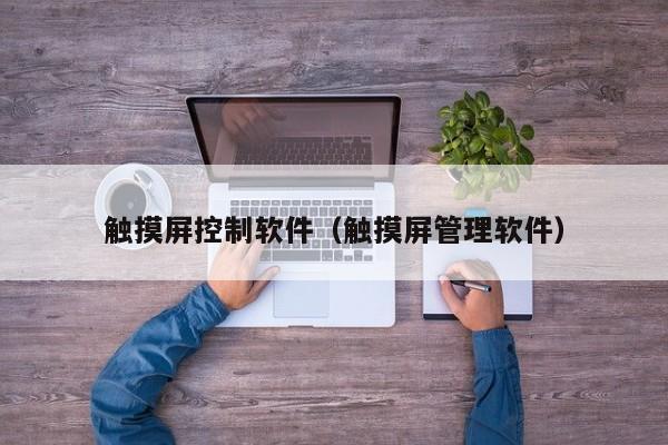 触摸屏控制软件（触摸屏管理软件）-第1张图片-晋江速捷自动化科技有限公司
