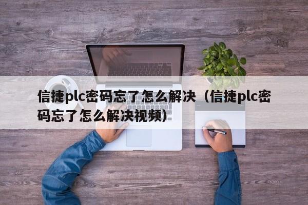 信捷plc密码忘了怎么解决（信捷plc密码忘了怎么解决视频）-第1张图片-晋江速捷自动化科技有限公司