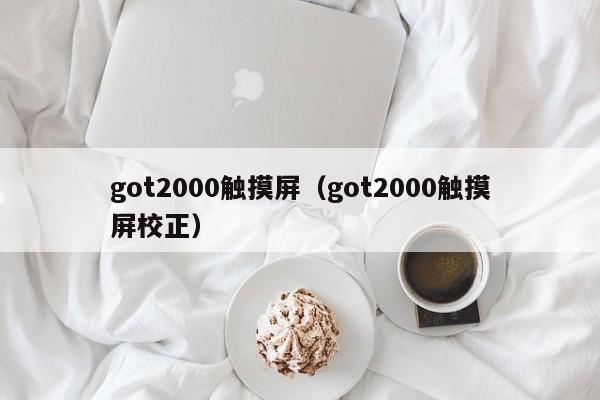 got2000触摸屏（got2000触摸屏校正）-第1张图片-晋江速捷自动化科技有限公司