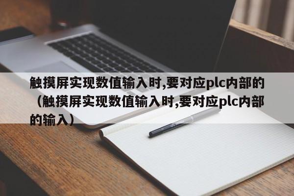 触摸屏实现数值输入时,要对应plc内部的（触摸屏实现数值输入时,要对应plc内部的输入）-第1张图片-晋江速捷自动化科技有限公司