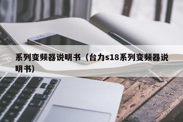 系列变频器说明书（台力s18系列变频器说明书）-第1张图片-晋江速捷自动化科技有限公司