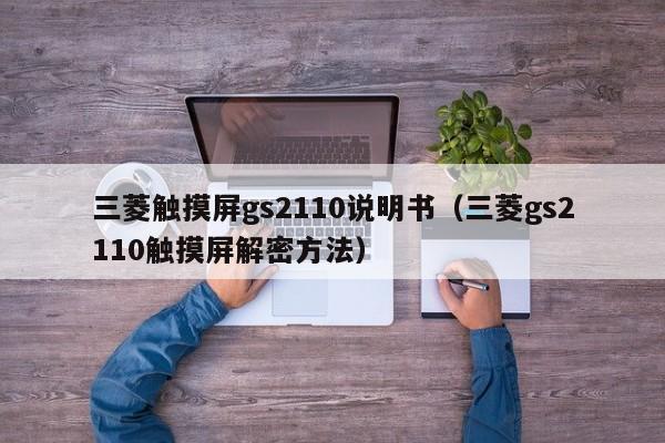 三菱触摸屏gs2110说明书（三菱gs2110触摸屏解密方法）-第1张图片-晋江速捷自动化科技有限公司