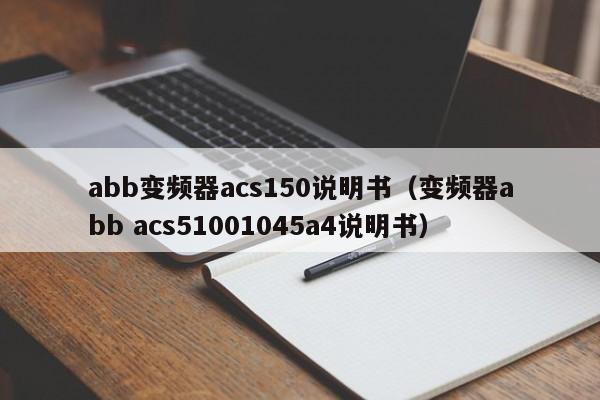 abb变频器acs150说明书（变频器abb acs51001045a4说明书）-第1张图片-晋江速捷自动化科技有限公司