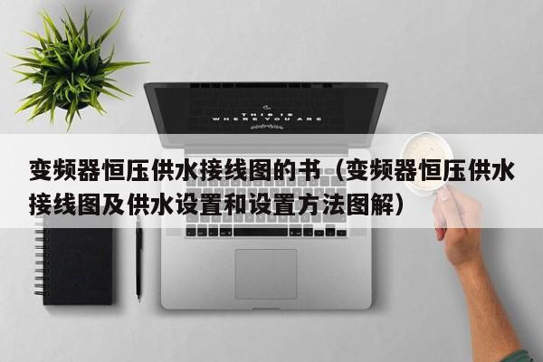 变频器恒压供水接线图的书（变频器恒压供水接线图及供水设置和设置方法图解）-第1张图片-晋江速捷自动化科技有限公司