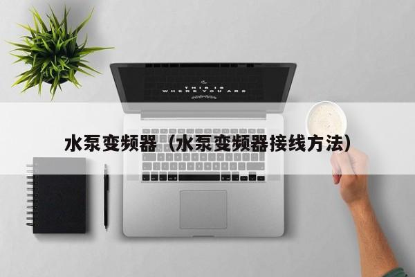 水泵变频器（水泵变频器接线方法）-第1张图片-晋江速捷自动化科技有限公司